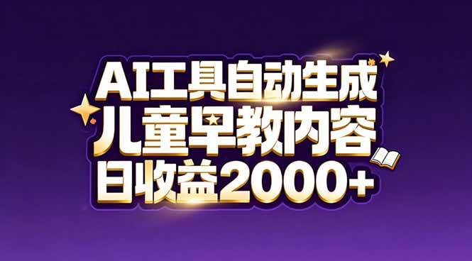 （17220期）最新蓝海市场：AI工具自动生成儿童早教内容，新手也能做到日收益2000+网赚项目-副业赚钱-互联网创业-资源整合白嫖の网赚