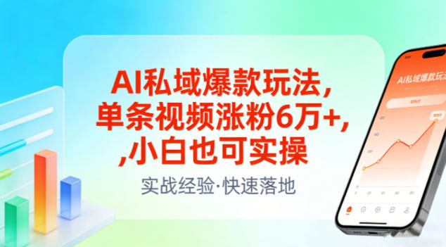 AI私域爆款玩法，单条视频涨粉6W+，小白也可实操网赚项目-副业赚钱-互联网创业-资源整合白嫖の网赚