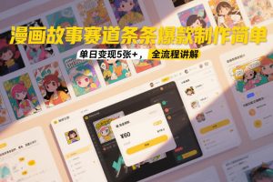 漫画故事赛道条条爆款制作简单，单日变现5张+，全流程讲解