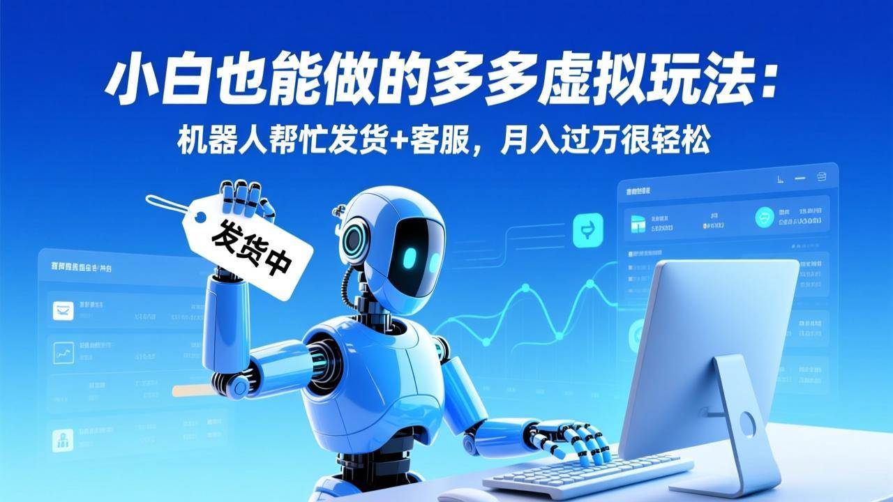 （17230期）小白也能做的多多虚拟玩法：机器人帮忙发货+客服，月入过万很轻松网赚项目-副业赚钱-互联网创业-资源整合白嫖の网赚
