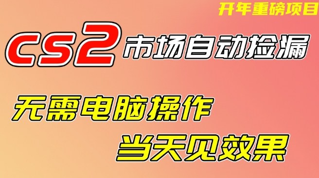 CS2市场自动捡漏项目，无需电脑操作，无需进入游戏，当天见效果，支持任何形式验证【揭秘】网赚项目-副业赚钱-互联网创业-资源整合白嫖の网赚