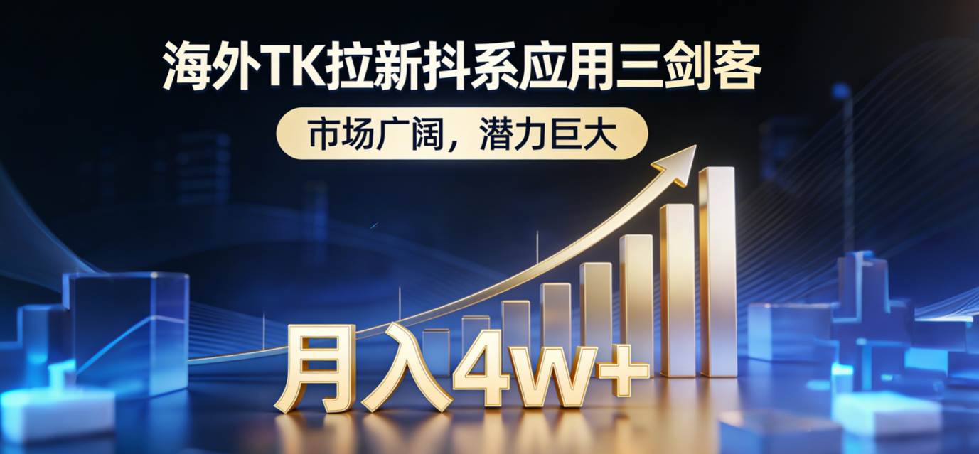 （17242期）海外TK拉新抖系应用三剑客，市场广阔，潜力巨大，月入1w+网赚项目-副业赚钱-互联网创业-资源整合白嫖の网赚