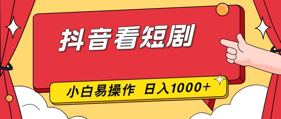 （17264期）抖音看短剧，一部手机，零投入，小白轻松上手，简单易操作，一天1000+网赚项目-副业赚钱-互联网创业-资源整合白嫖の网赚