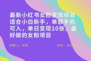 小红书女粉最新变现项目，适合小白新手，单部手机可入，单日变现多张