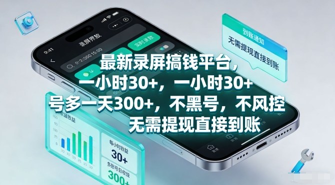 最新录屏搞钱平台，一小时30+，号多一天3张+，不风控，无需提现直接到账【揭秘】网赚项目-副业赚钱-互联网创业-资源整合白嫖の网赚