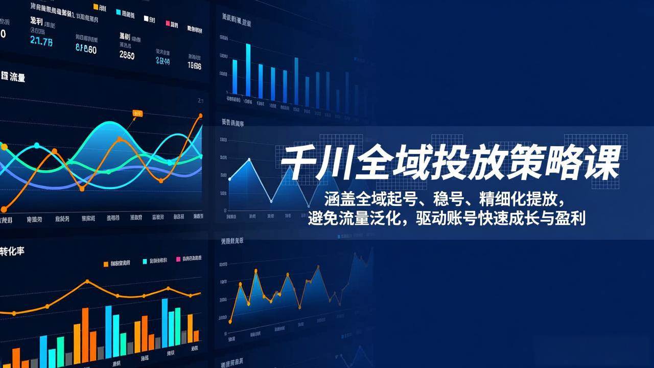 （17285期）千川全域投放策略课：涵盖全域起号、稳号、精细化投放，避免流量泛化，驱动账号快速成长与盈利网赚项目-副业赚钱-互联网创业-资源整合白嫖の网赚