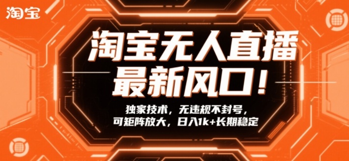 淘宝无人直播最新风口！独家技术，无违规不封号，可矩阵放大，日入1k+长期稳定【揭秘】网赚项目-副业赚钱-互联网创业-资源整合白嫖の网赚