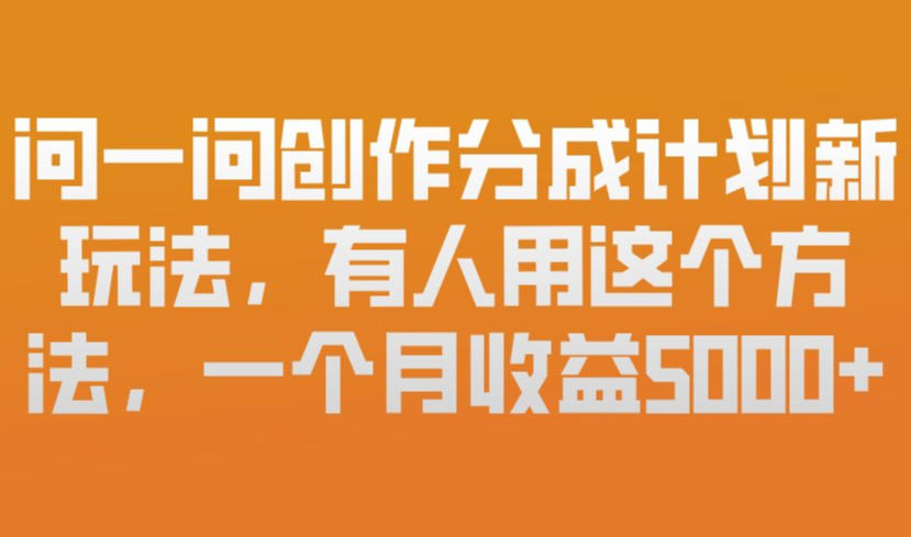 问一问创作分成计划新玩法，有人用这个方法，一个月收益5k，新手友好，有微信就能做【揭秘】网赚项目-副业赚钱-互联网创业-资源整合白嫖の网赚