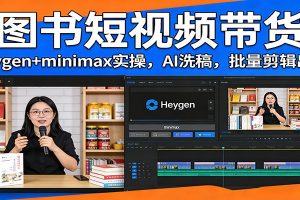 图书短视频带货：Heygen+minimax实操，AI洗稿 ，批量剪辑出单