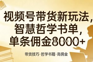 视频号带货新玩法，智慧哲学书单，单条佣金1k+
