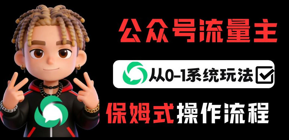 公众号流量主变现从0-1系统玩法，月入5k+网赚项目-副业赚钱-互联网创业-资源整合白嫖の网赚