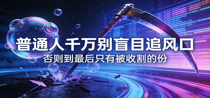 付费文章《通人千万别盲目追风口》否则到最后只有被收割的份网赚项目-副业赚钱-互联网创业-资源整合白嫖の网赚