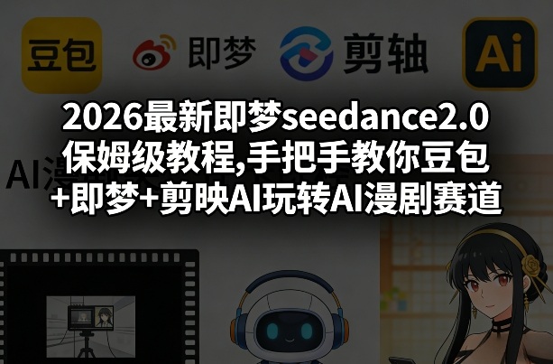 2026最新即梦seedance2.0保姆级教程,手把手教你豆包+即梦+剪映AI玩转AI漫剧赛道网赚项目-副业赚钱-互联网创业-资源整合白嫖の网赚