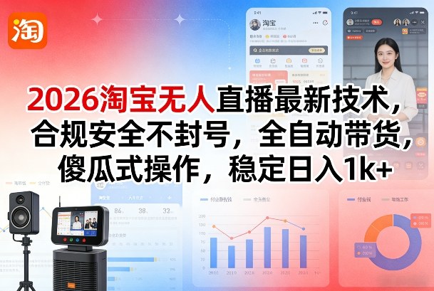 2026淘宝无人直播最新技术，合规安全不封号，全自动带货，傻瓜式操作，稳定日入1k+【揭秘】网赚项目-副业赚钱-互联网创业-资源整合白嫖の网赚