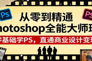 从零到精通Photoshop全能大师班：零基础学PS，直通商业设计变现