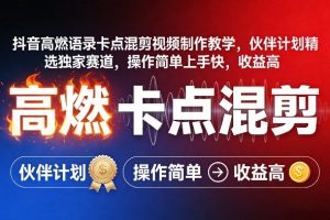 抖音高燃语录卡点混剪视频制作教学，伙伴计划精选独家赛道，操作简单上手快，收益高