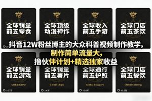 抖音12W粉丝博主的大众科普视频制作教学，制作简单流量大，撸伙伴计划+精选独家收益