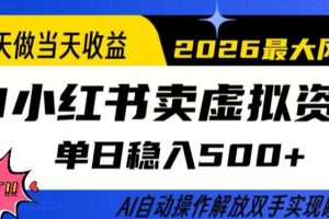 当天做当天收益，AI小红书卖虚拟资料单日稳入5张+，AI自动操作，解放双手实现睡后收入【揭秘】