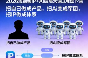 2026短视频IP+AI破局大课3月线下课，把自己做成产品，把Ai变成军团，把IP做成体系
