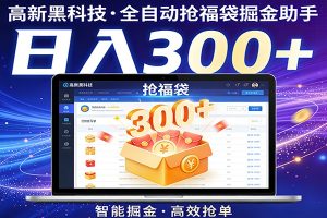 高新黑科技，全自动抢福袋掘金助手，零门槛、易操作，轻松上手日入300+