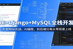 VUE+Django+MySQL全栈开发课：大型网站实战、AI编程、前后端分离从零搭建上线