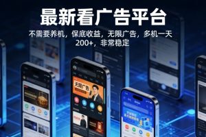 最新看广告平台，不需要养机，保底收益，无限广告，多机一天200+，非常稳定【揭秘】