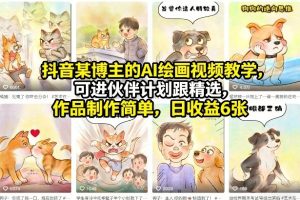 抖音某博主的AI绘画视频教学，可进伙伴计划跟精选，作品制作简单，日收益6张+（更新3月）