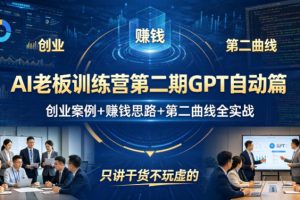 AI老板训练营第二期GPT自动篇，创业案例+賺钱思路+第二曲线全实战，只讲干货不玩虚的