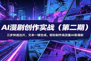 AI漫剧创作实战（第二期）：三步快速出片，文本一键生成，轻松制作高流量AI客漫剧