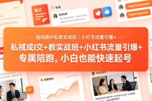 短视频IP私教实战班｜小红书流量引爆+私域成交+带徒盈利，专属陪跑，小白也能快速起号