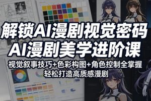 解锁AI漫剧视觉密码，AI漫剧美学进阶课，视觉叙事技巧+色彩构图+角色控制全掌握，轻松打造高质感漫剧