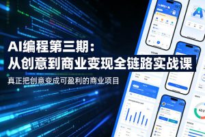 AI编程第三期，从创意到商业变现的全链路实战课，真正把创意变成可盈利的商业项目（更新05月19日）