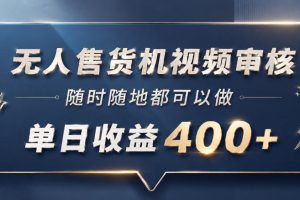 无人售货机视频审核,一部手机随时随地都可以做,10秒一单,单日收益400+【揭秘】