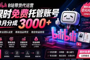 B站带货代运营项目,你只需提供账号,全程托管,轻松月入1w+【揭秘】