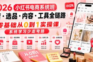 2026小红书电商系统班开店・选品・内容・工具全链路,零基础从0到1实操课,系统学习少走弯路
