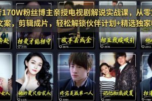 抖音170W粉丝博主亲授电视剧解说实战课，从零定位选剧写文案剪辑成片，轻松解锁伙伴计划+精选独家收益