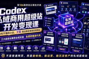 （19122期）Codex私域商用超级站Ai开发变现课106期-更新0630：不是普通网站，而是能收钱，能运营，能沉淀客户的私域超级站