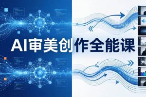 （19207期）AI审美创作全能课-更新0706：MJ+Seedance+模型训练+影视分镜+编剧，一站式掌握AI艺术创作