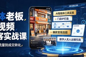 实体老板短视频获客实战课｜AI智能体工具全套实操、门店IP打造、爆款变现选题、数字人无人出镜引流完整教程