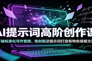 AI提示词高阶创作课：打破标准化写作套路，独创叛逆提示词打造有特色吸睛文案