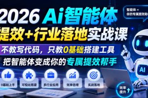 2026Ai智能体提效+行业落地实战课，不教写代码，只教0基础搭建工具把智能体变成你的专属提效帮手