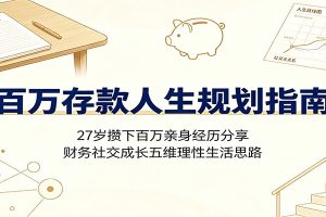 百万存款人生规划指南：27岁攒下百万亲身经历分享，财务社交成长五维理性生活思路