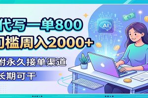 AI代写一单800，0门槛周入2000+，附永久接单渠道，长期可干