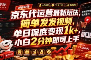 京东代运营最新玩法,简单发发视频,单日保底变现1k+,小白2分钟即可上手【揭秘】