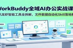 WorkBuddy全域AI办公实战课：腾讯龙虾智能工具全拆解，文件数据自动化Skill落地教程