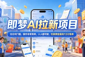 2026年即梦AI拉新项目最新玩法，无任何门槛，操作非常简单，人人都可做，拉新佣金最高13米每单（更新07月25日）