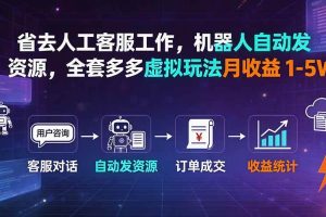 (19605期)省去人工客服工作,机器人自动发资源,全套多多虚拟玩法月收益 1-5W