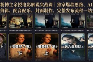 500W粉博主亲授电影解说实战课|精选独家思路、AI写文案、零基础剪辑、配音配乐、封面制作、完整发布流程一站式教学