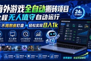 海外游戏全自动搬砖项目，全程无人值守自动运行，不用熬夜盯盘，轻松实现日入1k【揭秘】