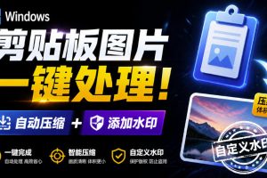 Windows剪贴板复制图片后,体积会暴涨数百倍?剪贴板图片一键自动压缩及添加水印工具